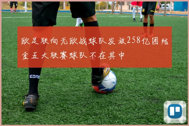 欧足联向无欧战球队发放258亿团结金五大联赛球队不在其中